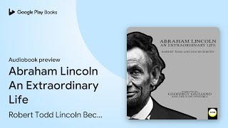 Abraham Lincoln An Extraordinary Life by Robert Todd Lincoln Beckwith · Audiobook preview