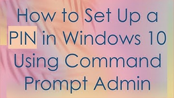 How to Set Up a PIN in Windows 10 Using Command Prompt Admin