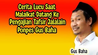 GUS BAHA. CERITA LUCU SAAT MALAIKAT DATANG KE PENGAJIAN TAFSIR JALALAIN DI PONDOK GUS BAHA.