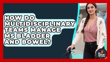 How Do Multidisciplinary Teams Manage MS Bladder And Bowel? - MS Support Network