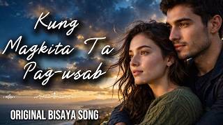 KUNG MAGKITA TA PAG-USAB | Original Bisaya Love Song|Emotional Cebuano Reunion|Official Lyrics Video