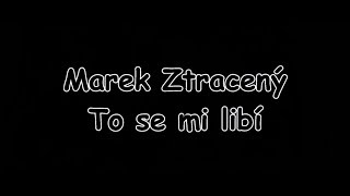 Video thumbnail of "Marek Ztracený - To se mi libí | TEXT | Pavel Kozler"