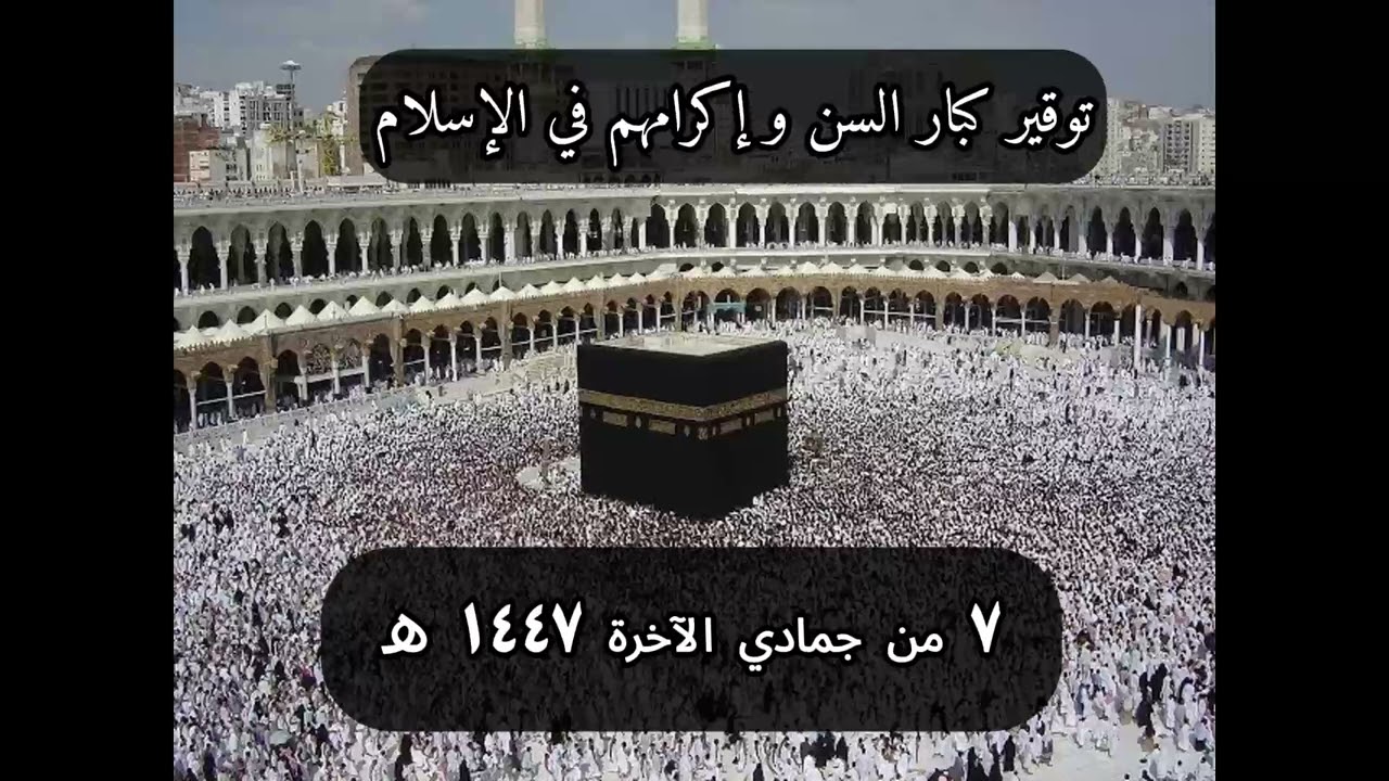 خطبة الجمعة : توقير كبار السن وإكرامهم في الإسلام ... ٧ من جمادى الآخرة ١٤٤٧هج