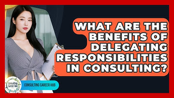 What Are The Benefits Of Delegating Responsibilities In Consulting? - Consulting Career Hub