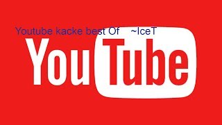 Best Of Youtube Kacke  || ~ IceT