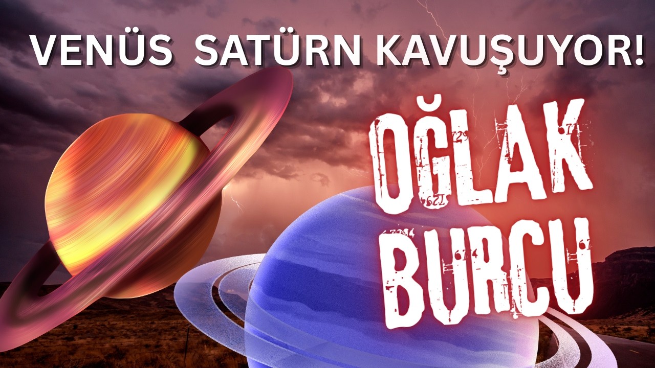 VENÜS VE SATÜRN KAVUŞUYOR ! OĞLAK BURCU YORUMLARI