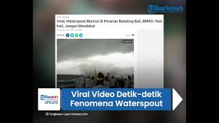 Viral Video Detik-detik Fenomena Waterspout Muncul di Perairan Buleleng Bali, Begini Reaksi Warga