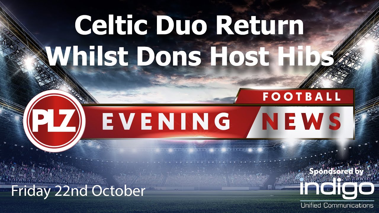 Celtic Duo Return Whilst Dons Host Hibs Friday 22nd October PLZ 