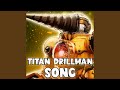 Titan drillman song