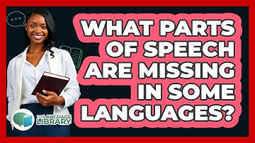 What Parts Of Speech Are Missing In Some Languages? - The Language Library