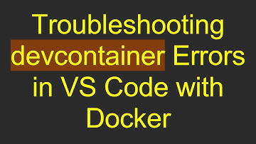 Troubleshooting devcontainer Errors in VS Code with Docker