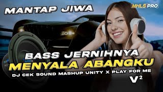 MENYALA ABANGKU! BASS JERNIHNYA MANTAP JIWA| DJ CEK SOUND MASHUP UNITY X PLAY FOR V2 BY MHLS PRO