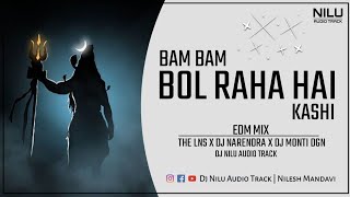 Bam Bam Bol Raha Hai Kashi (Final) | The LNS x Dj Monti DGN | Edm Mix Song | Dj Nilu Audio Track