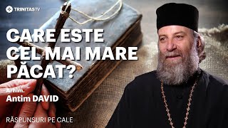 🔴 LIVE: „Care este cel mai mare păcat?” Părintele Arhimandrit Antim DAVID