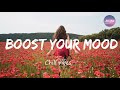 Songs make you sing out loud every time you play ~ Boost your mood - Chill vibes