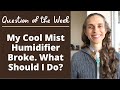 Question of the Week: My Cool Mist Humidifier Broke. What Should I Do? Life with a Vent