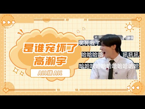 【all糕all】高瀚宇×哥哥们 ll 是谁宠坏了高瀚宇