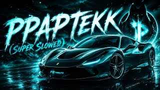 PPAPTEKK (SUPER SLOWED) 