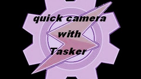 tasker tutorial: quick cam-quickly and easily take photos