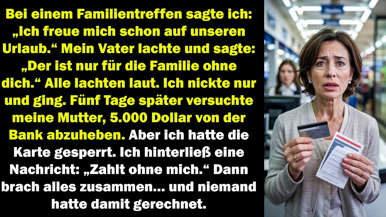 Nur für Familie ohne dich! sagte mein Vater. 5Tage später sperrte ich die Karte. Chaos folgte sofort