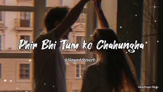 Phir Bhi Tum Ko Chahungha | Slowed Reverb | Arjit Singh | Sounscapestudio | #tumkochaahunga #lofi