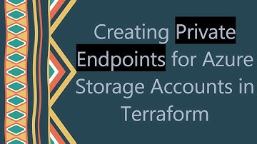 Creating Private Endpoints for Azure Storage Accounts in Terraform