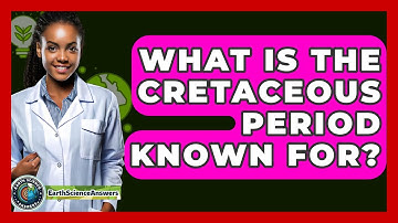What Is The Cretaceous Period Known For? - Earth Science Answers