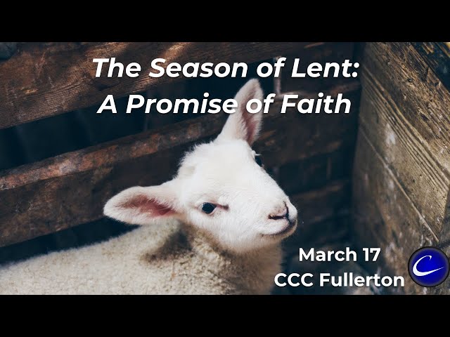 The Season of Lent: A Promise of Faith | Calvary Community Church of Fullerton | March 17, 2024