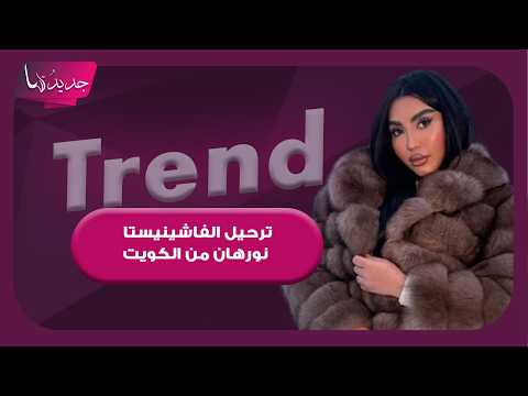 ترحيل الفاشينيستا نورهان الشهيرة بـ “بوكاهانتس” من الكويت بتهمة مخالفة الآداب العامة وهذا ما تم كشفه