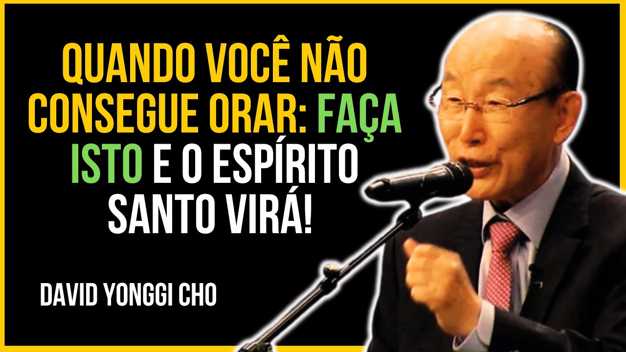 Quando Você Não Consegue Orar: Faça Isto e o Espírito Santo Virá | David Yonggi Cho