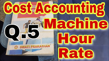 Cost Accounting | Machine Hour Rate | Q.5 | Swati Prakashan | Chapter 11 | Bcom | Ccs University