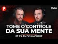 ENTENDA SUA MENTE: ANSIEDADE, VÍCIOS E HÁBITOS (Eslen Delanogare) | PrimoCast 255