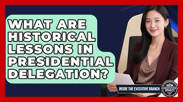 What Are Historical Lessons In Presidential Delegation? - Inside the Executive Branch