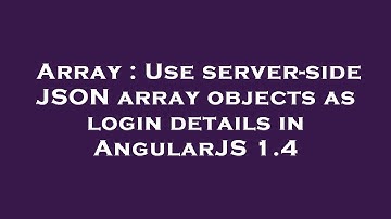 Array : Use server-side JSON array objects as login details in AngularJS 1.4
