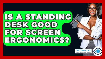 Is A Standing Desk Good For Screen Ergonomics? - Optometry Knowledge Base