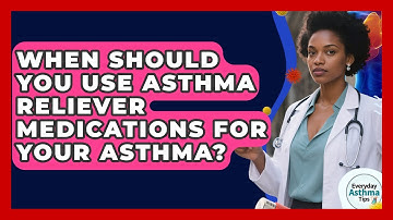 When Should You Use Asthma Reliever Medications For Your Asthma? - Everyday Asthma Tips