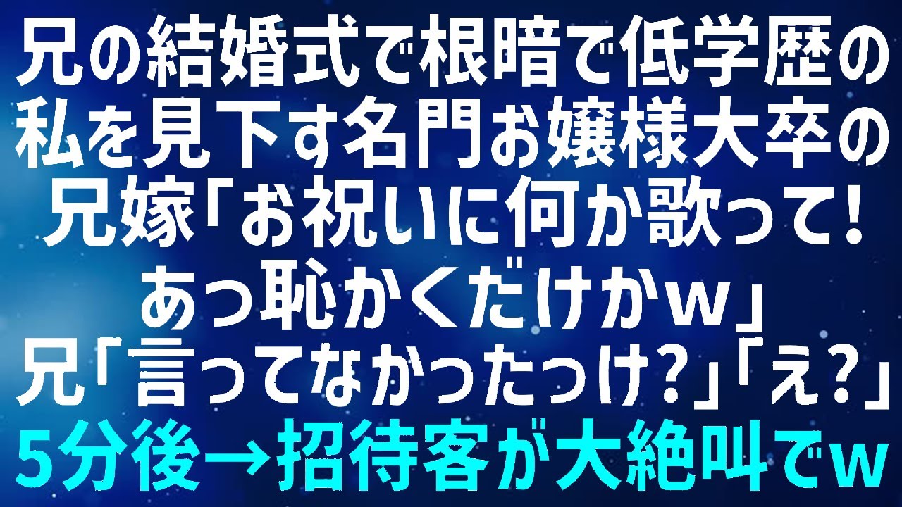 【スカッとする話】兄の結婚式で低学歴で引っ込み思案の私を見下す名門お嬢様大卒の兄嫁がみんなの前で無茶ぶり「お祝いに何か歌ってよｗ？」私「…分かりました」→静寂を切り裂いてやった結果w【修羅場】【朗読
