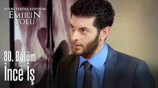 İnce Iş - Adını Feriha Koydum Emirin Yolu 80. Bölüm