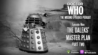 Doctor Who: The Missing Episodes Podcast - Episode 9 - The Daleks' Master Plan (Part 2)