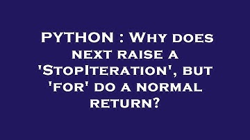 PYTHON : Why does next raise a 