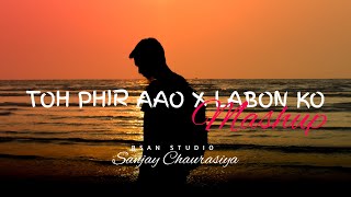 Toh Phir Aao X Labon Ko Mashup Lyrics | RSAN STUDIO | SANJAY CHAURASIYA