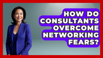 How Do Consultants Overcome Networking Fears? - Consulting Career Hub