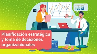 Planificación estratégica y toma de decisiones organizacionales