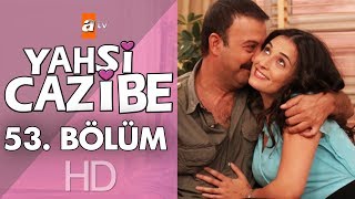 Yahşi Cazibe 53. Bölüm