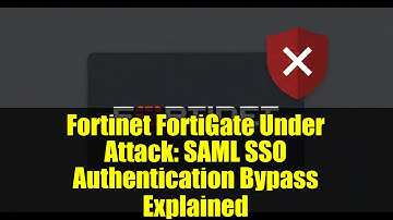 Fortinet FortiGate Under Attack: SAML SSO Authentication Bypass Explained