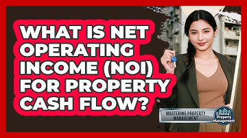 What Is Net Operating Income (NOI) For Property Cash Flow? - Mastering Property Management