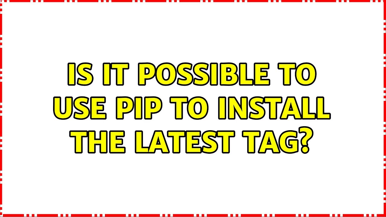 Is it possible to use pip to install the latest tag?