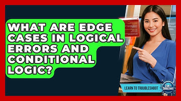 What Are Edge Cases In Logical Errors And Conditional Logic? - Learn To Troubleshoot