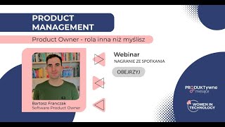 Product Owner - rola inna niż myślisz - Bartosz Franczak | Webinar | #PRODUKTywnemiesiace screenshot 5