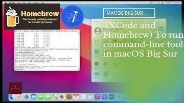 How to download and install (XCode and  Homebrew) To run command-line tools in MacOS BigSur 11.2